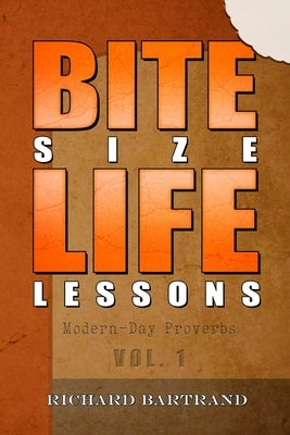 Bite Size Life Lessons: Modern-day proverbs by Bartrand, Richard