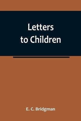 Letters to Children by C. Bridgman, E.