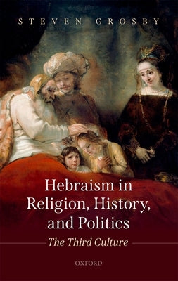 Hebraism in Religion, History, and Politics: The Third Culture by Grosby, Steven