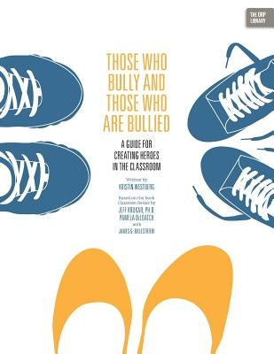 Those Who Bully and Those Who Are Bullied: A Guide for Creating Heroes in the Classroom by Westberg, Kristin