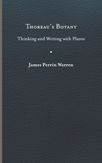 Thoreau's Botany: Thinking and Writing with Plants by Warren, James Perrin