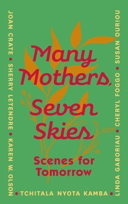 Many Mothers, Seven Skies: Scenes for Tomorrow by Crate, Joan