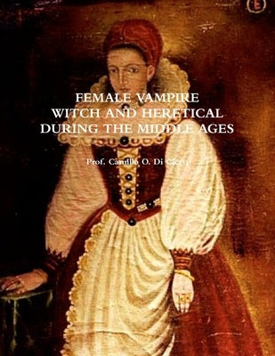 Female Vampire, Witch and Heretical, During the Middle Ages by Di Cicco, Prof Camillo O.