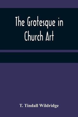 The Grotesque in Church Art by Tindall Wildridge, T.