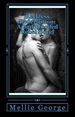 Reckless Redemption: A Bad Blooded Rebel Novel by George, Mellie