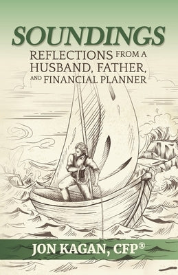 Soundings: Reflections from a Father, Husband, and Financial Planner by Kagan, Jon