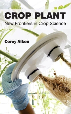 Crop Plant: New Frontiers in Crop Science by Aiken, Corey