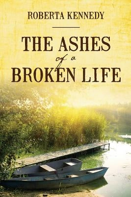 The Ashes of a Broken Life by Kennedy, Roberta