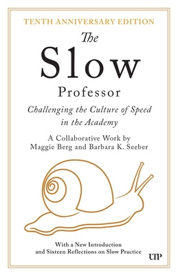 The Slow Professor: Challenging the Culture of Speed in the Academy, Tenth Anniversary Edition by Berg, Maggie