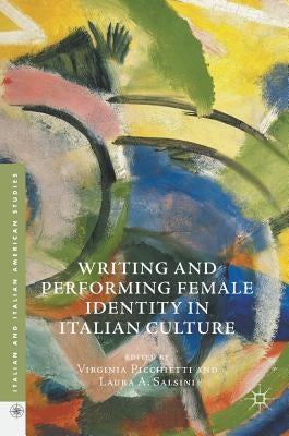 Writing and Performing Female Identity in Italian Culture by Picchietti, Virginia