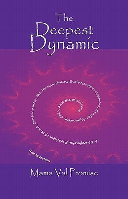 The Deepest Dynamic: A Neurofractal Paradigm of Mind, Consciousness, the Human Brain, Evolution/Development, Gender Asymmetry, Gaia, and the Multivers by Promise, Mama Val