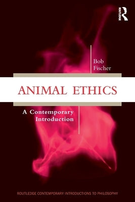 Animal Ethics: A Contemporary Introduction by Fischer, Bob