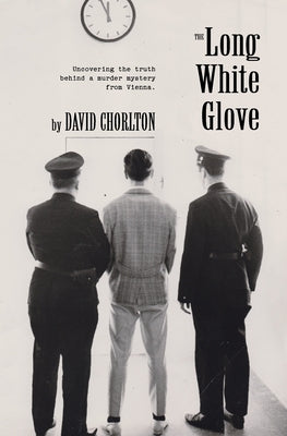The Long White Glove: Uncovering the Truth Behind a Murder Mystery from Vienna by Chorlton, David