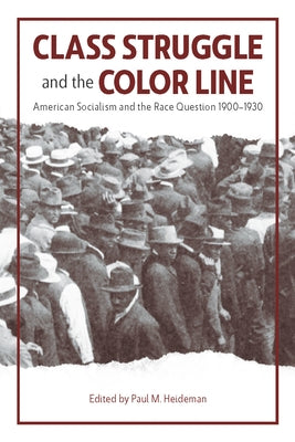 Class Struggle and the Color Line: American Socialism and the Race Question, 1900-1930 by Heideman, Paul