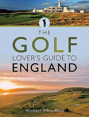 The Golf Lover's Guide to England by Whitehead, Michael