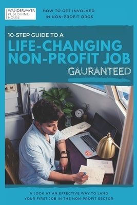 How to Get Involved in Non-Profit Orgs: 10-Step Guide to a Life-Changing Non-Profit Job by Hesher, James A.