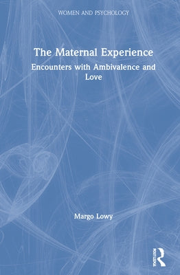 The Maternal Experience: Encounters with Ambivalence and Love by Lowy, Margo