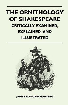 The Ornithology of Shakespeare - Critically Examined, Explained, and Illustrated by Harting, James Edmund 1841