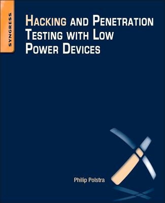 Hacking and Penetration Testing with Low Power Devices by Polstra, Philip