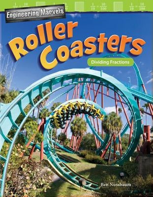 Engineering Marvels: Roller Coasters: Dividing Fractions by Nussbaum, Ben