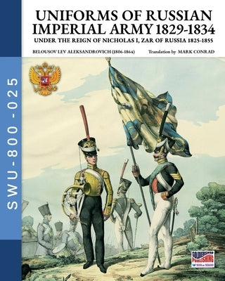 Uniforms of Russian Imperial army 1839-1834 by Aleksandrovich, Belousov Lev