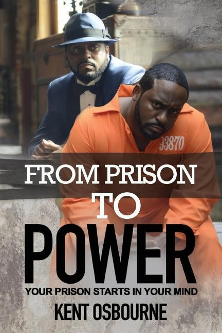 From Prison To Power: Your Prison Starts In Your Mind by Osbourne, Kent