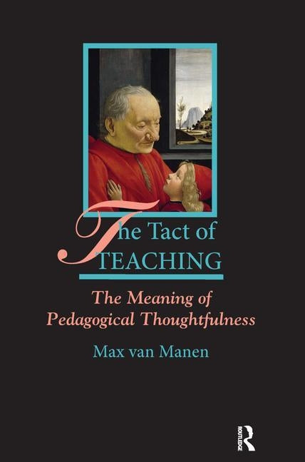 The Tact of Teaching: The Meaning of Pedagogical Thoughtfulness by Van Manen, Max