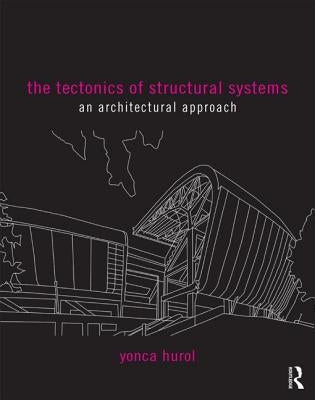 The Tectonics of Structural Systems: An Architectural Approach by Hurol, Yonca