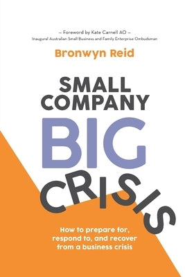 Small Company Big Crisis: How to prepare for, respond to, and recover from a business crisis by Reid, Bronwyn