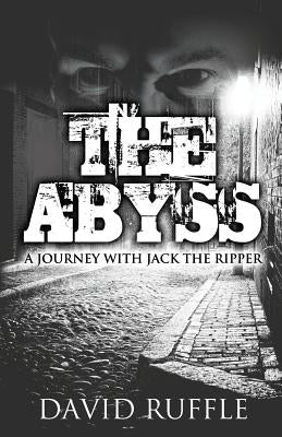 The Abyss: A Journey with Jack the Ripper by Ruffle, David