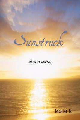 Sunstruck: Dream Poems by B, Maria