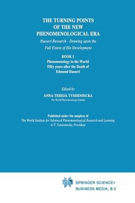 The Turning Points of the New Phenomenological Era: Husserl Research -- Drawing Upon the Full Extent of His Development Book 1 Phenomenology in the Wo by Tymieniecka, Anna-Teresa
