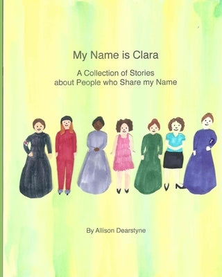 My Name Is Clara: A Collection of Stories about People who Share my Name by Dearstyne, Allison