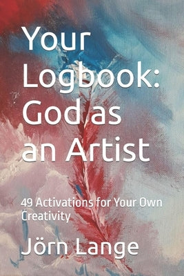 Your Logbook: God as an Artist: 49 Activations for your own Creativity by Lange, Jörn