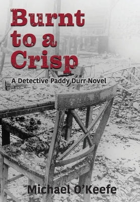 Burnt to a Crisp-a Detective Paddy Durr novel, Book 3 by O'Keefe, Michael