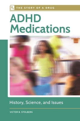 ADHD Medications: History, Science, and Issues by Stolberg, Victor