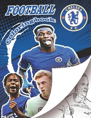 Chelsea Football Team Coloring Book: A soccer coloring book for all you soccer fans, for Adults and Kids by Books, Football Coloring