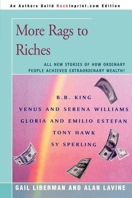 More Rags to Riches: All New Stories of How Ordinary People Achieved Extraordinary Wealth! by Lavine, Alan