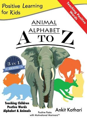 Animal Alphabet A to Z: 3-in-1 book teaching children Positive Words, Alphabet and Animals by Kothari, Ankit