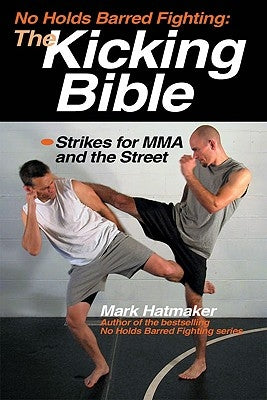 The Kicking Bible: Strikes for MMA and the Street by Hatmaker, Mark