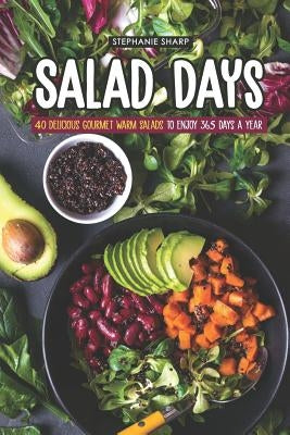 Salad Days: 40 Delicious Gourmet Warm Salads to enjoy 365 Days a Year by Sharp, Stephanie