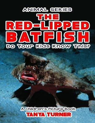 THE RED-LIPPED BATFISH Do Your Kids Know This?: A Children's Picture Book by Turner, Tanya