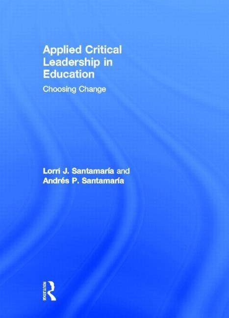 Applied Critical Leadership in Education: Choosing Change by Santamar?, Lorri J.