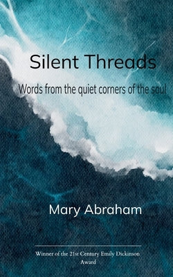 Silent Threads Words from the Quiet Corners of the Soul by Abraham, Mary