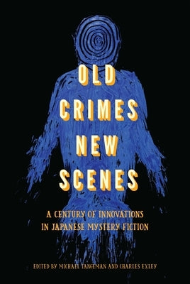 Old Crimes, New Scenes: A Century of Innovations in Japanese Mystery Fiction by Exley, Charles