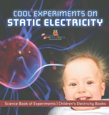 Cool Experiments on Static Electricity - Science Book of Experiments Children's Electricity Books by Baby Professor