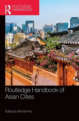 Routledge Handbook of Asian Cities by Hu, Richard