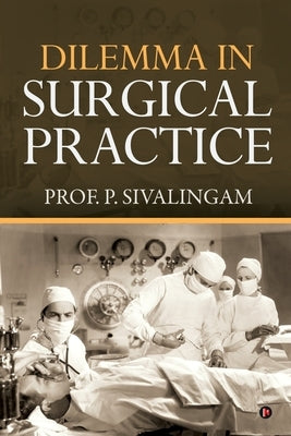 Dilemma in Surgical Practice by Prof P. Sivalingam