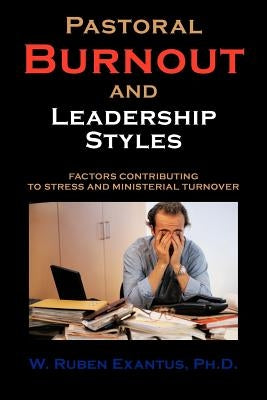 Pastoral Burnout and Leadership Styles: Factors Contributing to Stress and Ministerial Turnover by Exantus, Ruben