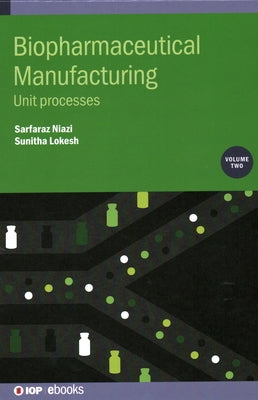 Biopharmaceutical Manufacturing, Volume 2: Unit processes by Niazi, Sarfaraz K.